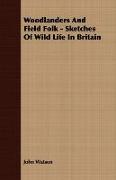 Woodlanders and Field Folk - Sketches of Wild Life in Britain