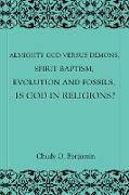 Almighty God Versus Demons, Spirit Baptism, Evolution and Fossils, Is God in Religions?