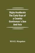 Digby Heathcote The Early Days of a Country Gentleman's Son and Heir