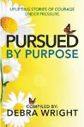 Pursued By Purpose Uplifting Stories of Courage Under Pressure