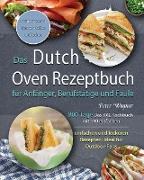 Das Dutch Oven Rezeptbuch für Anfänger, Berufstätige und Faule 2021