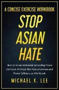 Stop Asian Hate - A Concise Exercise Workbook by Michael K. Lee