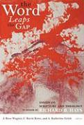 The Word Leaps the Gap: Essays on Scripture and Theology in Honor of Richard B. Hays