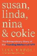 Susan, Linda, Nina & Cokie: The Extraordinary Story of the Founding Mothers of NPR