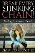 Break Every Stinking Chain!: Healing for Hidden Wounds