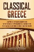 Classical Greece: A Captivating Guide to an Era in Ancient Greece That Strongly Influenced Western Civilization, Starting from the Persi