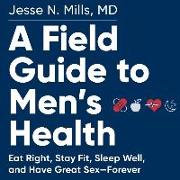 A Field Guide to Men's Health Lib/E: Eat Right, Stay Fit, Sleep Well, and Have Great Sex