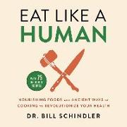 Eat Like a Human Lib/E: Nourishing Foods and Ancient Ways of Cooking to Revolutionize Your Health