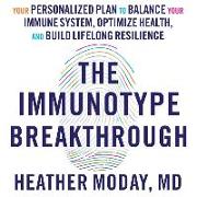 The Immunotype Breakthrough Lib/E: Your Personalized Plan to Balance Your Immune System, Optimize Health, and Build Lifelong Resilience