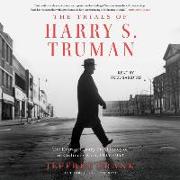 The Trials of Harry S. Truman: The Extraordinary Presidency of an Ordinary Man, 1945-1953