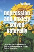 Depression and Anxiety Solved Naturally: The Science for Relief of Mood Disorders with Dozens of Proven Natural Strategies