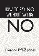 How to Say No Without Saying No