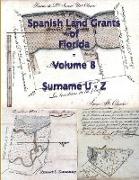 Spanish Land Grants of Florida - Volume 8 (Surname U-Z)