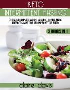 Keto Intermittent Fasting: The Most Complete Weight Loss Diet to Feel more Energetic, Save Time and Improve Your Mood