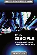 Be My Disciple: A Christian's Search to Follow Jesus in the Twenty-First Century