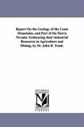 Report on the Geology of the Coast Mountains, and Part of the Sierra Nevada: Embracing Their Industrial Resources in Agriculture and Mining, by Dr. Jo