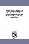 Outlines of Universal History: In Three Parts, With a Copious Index to Each Part, Showing the Correct Mode of Pronouncing Every Name Mentioned. by Jo