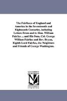 The Fairfaxes of England and America in the Seventeenth and Eighteenth Centuries, Including Letters from and to Hon. William Fairfax ... and His Sons