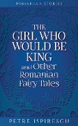 The Girl Who Would Be King and Other Romanian Fairy Tales