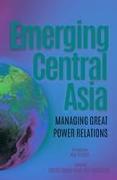 Emerging Central Asia: Managing Great Power Relations