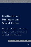 Civilizational Dialogue and World Order: The Other Politics of Cultures, Religions, and Civilizations in International Relations