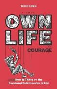 Own Life with Courage: How to Thrive on the Emotional Rollercoaster of Life