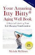 Your Amazing Itty Bitty(R) Aging Well Book: 15 Keys to Unlocking Your Life-Changing Transformation