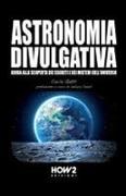 Astronomia Divulgativa: Guida alla scoperta dei Segreti e dei Misteri dell'Universo
