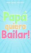 Papá quiero Bailar!