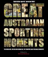 Great Australian Sporting Moments: The Headlines, the Record Breakers, the Triumphs and the Magic Moments