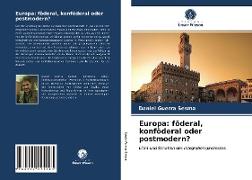Europa: föderal, konföderal oder postmodern?
