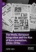 The Media, European Integration and the Rise of Euro-journalism, 1950s¿1970s