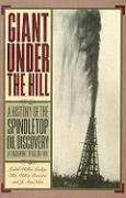 Giant Under the Hill: A History of the Spindletop Oil Discovery at Beaumont, Texas, in 1901