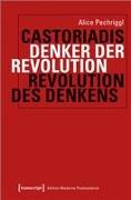 Castoriadis: Denker der Revolution - Revolution des Denkens