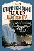 When Minnehaha Flowed with Whiskey: A Spirited History of the Falls