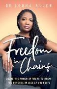 Freedom in Chains: Using the Power of Truth to Break the Bondage of Lies in Your Life