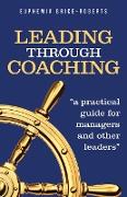 Leading Through Coaching: A Practical Guide for Managers and Other Leaders