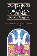 Confessions of a Born-Again Catholic: A Scriptural Look at Catholic Christianity