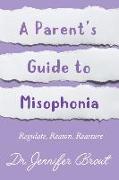 Regulate, Reason, Reassure: A Parent's Guide to Understanding and Managing Misophonia