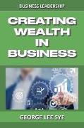 Creating Wealth IN Business: Key Considerations for Creating Wealth IN This Vehicle We Call Business