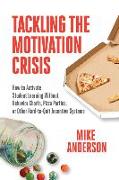 Tackling the Motivation Crisis: How to Activate Student Learning Without Behavior Charts, Pizza Parties, or Other Hard-To-Quit Incentive Systems