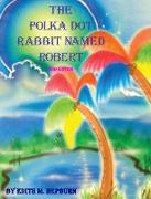 The Polka Dot Rabbit Named Robert