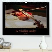 A violin only (Premium, hochwertiger DIN A2 Wandkalender 2022, Kunstdruck in Hochglanz)