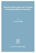 Theorien und Dogmen als Ursachen wirtschaftspolitischer Probleme