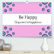 Be Happy - 12 quotes to happiness (Premium, hochwertiger DIN A2 Wandkalender 2022, Kunstdruck in Hochglanz)
