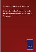 A New Latin-English School-Lexico on the basic of the Latin-German Lexicon of Dr. C. F. Ingerslev