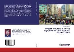 Impact of rural urban out migration on child health A study of India
