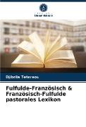 Fulfulde-Französisch & Französisch-Fulfulde pastorales Lexikon