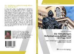 Die 100-jährigen Reformationsjubiläen von 1617 bis 1917