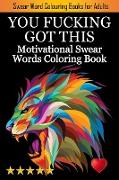 You Fucking Got This: Swearing Colouring Book Pages for Stress Relief ... Funny Journals and Adult Coloring Books)
